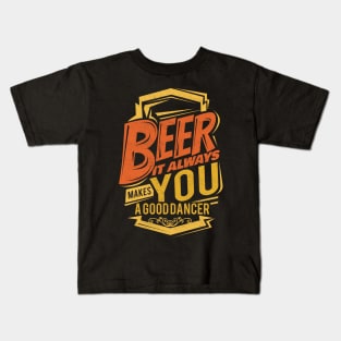 'Beer Makes You A Good Dancer' Hilarous Beer Pun Witty Gift Kids T-Shirt